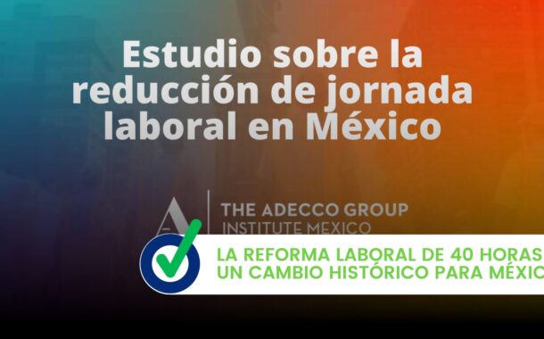 La reforma laboral de 40 horas: Instituto Adecco México