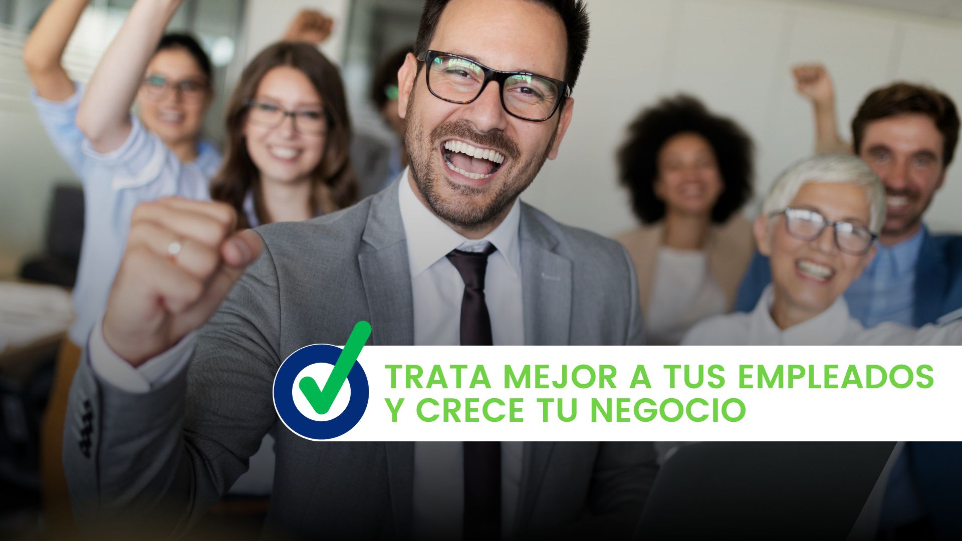 Trata mejor a tus empleados y crece tu negocio