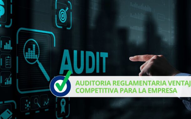 Auditoria reglamentaria ventaja competitiva para la empresa