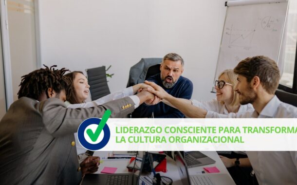 Liderazgo consciente para transformar la cultura organizacional