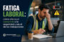 Fatiga laboral: cómo afecta el cansancio a la seguridad y salud de los trabajadores